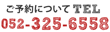 ご予約について TEL 052-325-6558